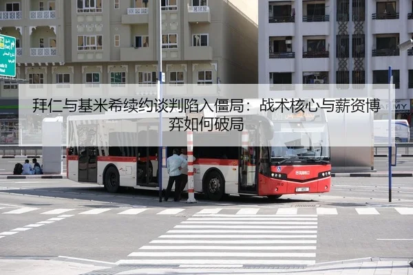 拜仁与基米希续约谈判陷入僵局：战术核心与薪资博弈如何破局
