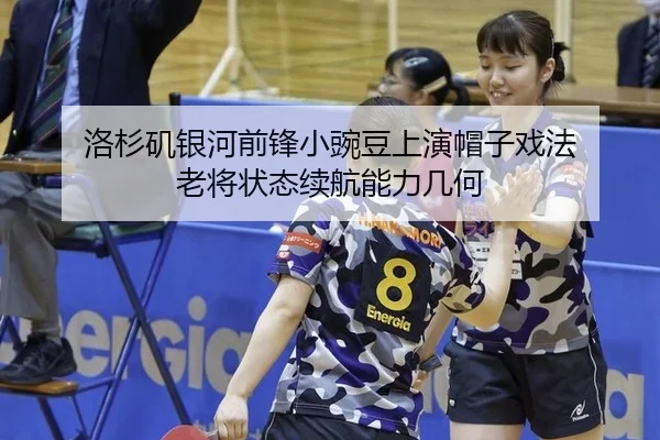 洛杉矶银河前锋小豌豆上演帽子戏法 老将状态续航能力几何